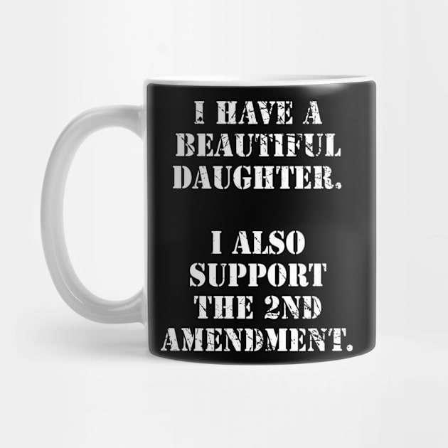 I Have A Beautiful Daughter I Also Support The 2nd Amendment by illusionerguy